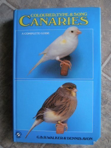 Coloured, Type and Song Canaries: A Complete Guide by G. B. R. Walker
