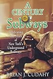 Front cover for the book A Century of Subways: Celebrating 100 Years of New York's Underground Railways by Brian Cudahy