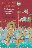Fighting to the End: The Pakistan Army's Way of War