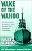 Book cover for Wake of the Wahoo: The Heroic Story of America's Most Daring WWII Submarine, USS Wahoo