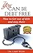 You Can Be Debt Free: How to Get Out of Debt and Stay There