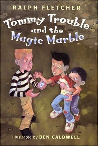 Tommy Trouble and the Magic Marble, by Ralph Fletcher Tommy Trouble and the Magic Marble, by Ralph Fletcher