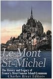 Le Mont Saint-Michel: The History and Legacy of France&rsquo;s Most Famous Island Commune