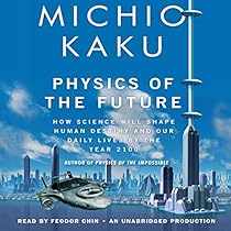 Physics of the Future: How Science Will Shape Human Destiny and Our Daily Lives by the Year 2100 Physics of the Future: How Science Will Shape Human Destiny and Our Daily Lives by the Year 2100
