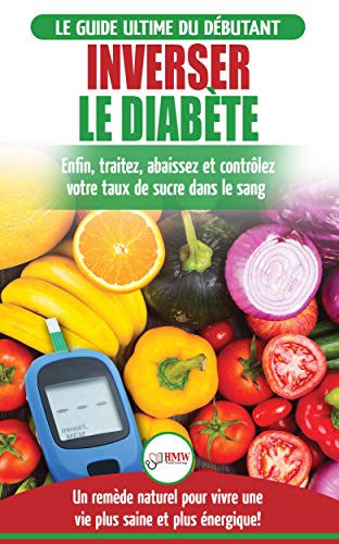 Inverser Le Diabète: Guide d'alimentation naturelle pour les débutants: Guérir, réduire et contr by Louise Jiannes