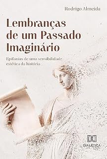 Livro Lembranças de um Passado Imaginário: epifanias de uma sensibilidade estética da história