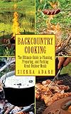 Backcountry Cooking: The Ultimate Guide to Outdoor Cooking (Ultimate Guides) Backcountry Cooking: The Ultimate Guide to Outdoor Cooking (Ultimate Guides)