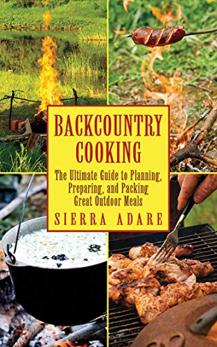 Backcountry Cooking: The Ultimate Guide to Outdoor Cooking (Ultimate Guides) Backcountry Cooking: The Ultimate Guide to Outdoor Cooking (Ultimate Guides)