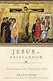 Jesus the Bridegroom: The Greatest Love Story Ever Told