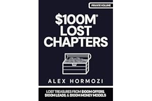 $100M LOST CHAPTERS: Lost Treasures from $100M Offers, $100M Leads, and $100M Money Models (Acquisition.com $100M Series)
