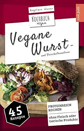 Vegane Wurst Und Fleischalternativen Kochbuch Vegan Proteinreich Kochen 45 Rezepte Ohne Fleisch Oder Tierische Produkte German Edition Kindle By Wiener Angelique Cookbooks Food Wine Ebooks Amazon Com 
