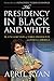 The Presidency in Black and White: My Up-Close View of Three Presidents and Race in America