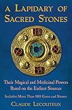 A Lapidary of Sacred Stones: Their Magical and Medicinal Powers Based on the Earliest Sources by