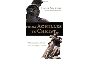 From Achilles to Christ: Why Christians Should Read the Pagan Classics