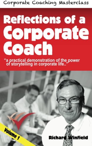 Reflections of a Corporate Coach Volume 1: A practical demonstration of the power of storytelling in corporate life ? (Corporate Coaching Masterclass)