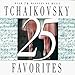 25 Tchaikovsky Favorites