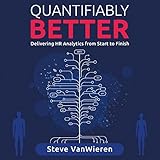 Quantifiably Better: Delivering Human Resource (HR) Analytics from Start to Finish by 