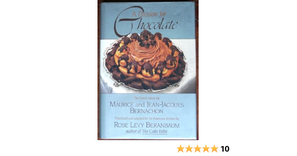A Passion For Chocolate English And French Edition Maurice Bernachon Jean Jacques Bernachon Maria Guarnaschelli Vincent Lee Rose Levy Beranbaum Amazon Com Books