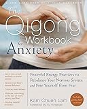 The Qigong Workbook for Anxiety: Powerful Energy Practices to Rebalance Your Nervous System and Free Yourself from Fear (New Harbinger Self-Help Workbook)