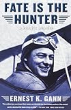 Fate Is the Hunter: A Pilot's Memoir by Ernest K. Gann