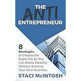 The Anti-Entrepreneur: 8 Strategies to Choose the Right Job So You Can Retire Wealthy Without Starting Your Own Business