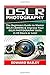 Dslr Photography: The Beginners Guide to Master DSLR CAMERA & Improve Your DSLR PHOTOGRAPHY Skills in 24 Hours or Less! (Step by Step Pictures, ... Digital SLR Photography Skills) (Volume 1) by Edward Bailey