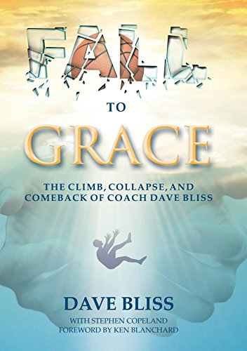 Fall to Grace: The Climb, Collapse, and Comeback of Coach Dave Bliss