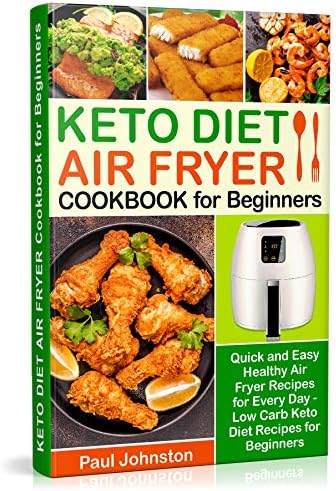 KETO DIET AIR FRYER Cookbook for Beginners: Quick and Easy Healthy Air Fryer Recipes for Every Day - Low Carb Keto Diet Recipes for Beginners (ketogenic, low carb, high fats foods,keto recipebook) Kindle Edition