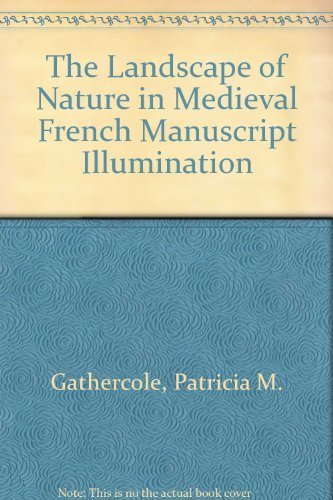 The Landscape of Nature in Medieval French Manuscript Illumination by Patricia M. Gathercole