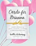 Cards for Brianna: A Mom's Messages of Living, Laughing, and Loving as Time Is Running Out by Heather McManamy, William Croyle