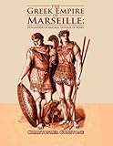 The Greek Empire of Marseille: Discoverer of Britain, Saviour of Rome. by