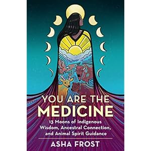 You Are the Medicine: 13 Moons of Indigenous Wisdom, Ancestral Connection, and Animal Spirit Guidance Paperback – 15 maart 2022