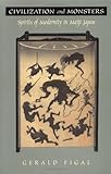 Civilization and Monsters : Spirits of Modernity in Meiji Japan, Figal, Gerald A, 0822324180