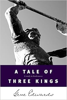 A Tale of three Kings: A Study in Brokenness, by Gene Edwards A Tale of three Kings: A Study in Brokenness, by Gene Edwards