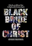 Black Bride of Christ: Chicaba, an African Nun in Eighteenth-Century Spain by Sue E. Houchins, Baltasar Fra-Molinero