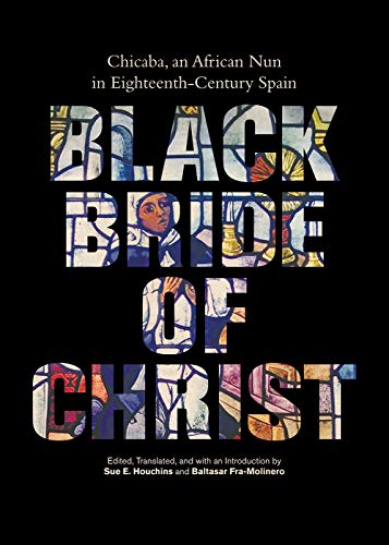Black Bride of Christ: Chicaba, an African Nun in Eighteenth-Century Spain by Vanderbilt University Press