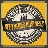 Beer Means Business - Economics and Marketing in the UK Brewing Industry by Csaba Babak