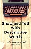 Writing A Book: Show and Tell with Descriptive Words: A Word List Reference Book For Writers To Improve Your Self-publishing Efforts On Amazon (Writing Tips and Tools 2)