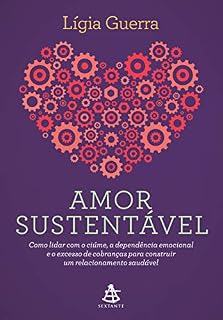 Livro Amor sustentável: Como lidar com o ciúme, a dependência emocional e o excesso de cobranças para construir  um relacionamento saudável