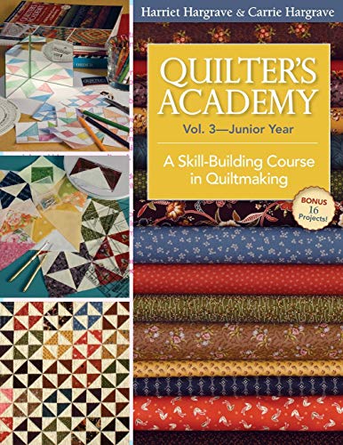 Quilter's Academy Vol. 3 - Junior Year: A Skill-Building Course in Quiltmaking by Harriet Hargrave, Carrie Hargrave