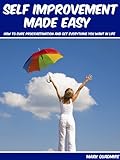 Self Improvement Made Easy: How To Cure Procrastination And Get Everything You Want In Life