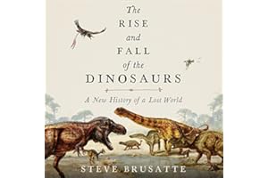 The Rise and Fall of the Dinosaurs: A New History of a Lost World