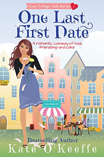 One Last First Date: A romantic comedy of love, friendship and cake (Cozy Cottage Café Book 1)