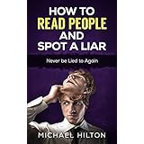 How To Read People And Spot A Liar: Never be Lied to again
