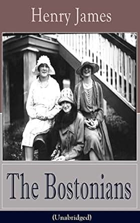 The Bostonians Unabridged A Feminist Novel From The