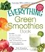 The Everything Green Smoothies Book: Includes The Green Go-Getter, Cleansing Cranberry, Pomegranate by Britt Brandon, Lorena Novak Bull