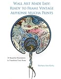 Wall Art Made Easy: Ready to Frame Vintage Alphonse Mucha Prints: 30 Beautiful Illustrations to Transform Your Home by Barbara Ann Kirby