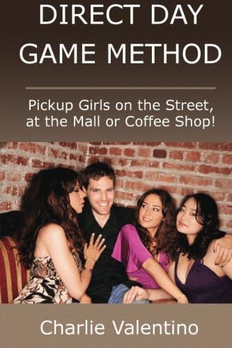 Direct Day Game Method - Pickup Girls on the Street, at the Mall or Coffee Shop! Paperback – June 27, 2012