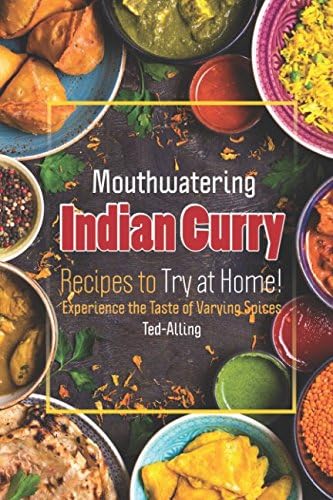 Mouthwatering Indian Curry Recipes to Try at Home!: Experience the Taste of Varying Spices Paperback – 26 Oct 2017