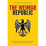 The Weimar Republic: The History of Germany After World War I Before the Rise of the Nazi Party